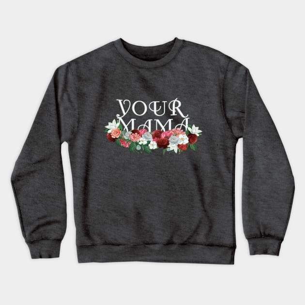 Your Mama Crewneck Sweatshirt by SCL1CocoDesigns